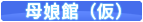 母娘館(仮)
