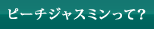 ピーチジャスミンって？